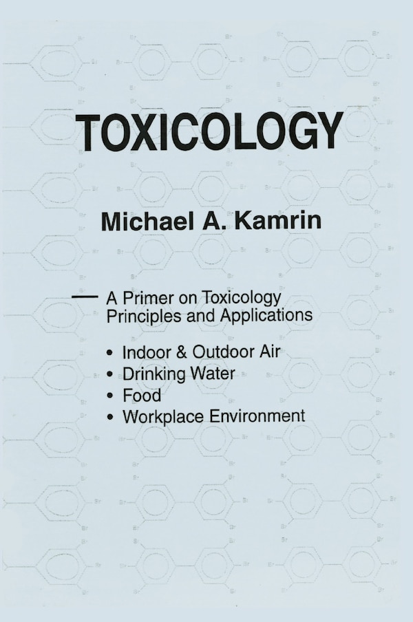 Toxicology-A Primer on Toxicology Principles and Applications by Michael A Kamrin, Hardcover | Indigo Chapters