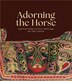 Adorning the Horse by Sumru Belger Krody, Hardcover | Indigo Chapters