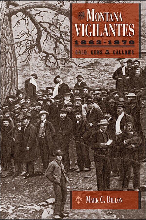 The Montana Vigilantes 1863-1870 by Mark C. Dillon, Hardcover | Indigo Chapters