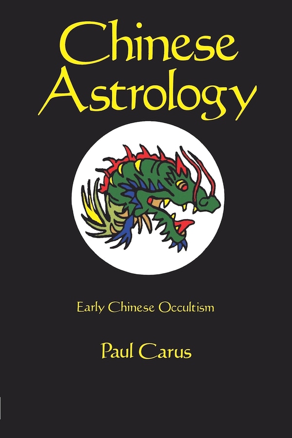 Chinese Astrology: Early Chinese Occultism by Paul Carus, Paperback | Indigo Chapters