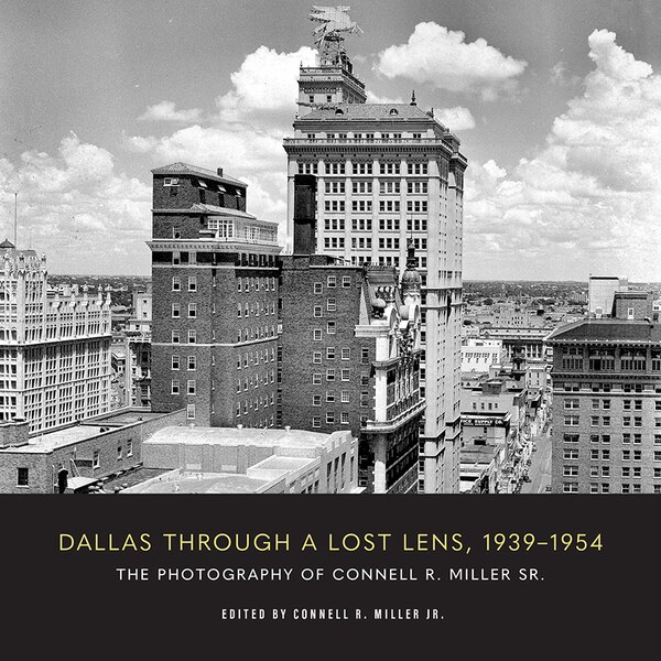 Dallas through a Lost Lens 1939-1954 by Connell R. Miller, Paperback | Indigo Chapters