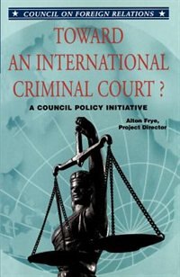 Toward An International Criminal Court: A Council Policy Initiative by Alton Frye, Paperback | Indigo Chapters