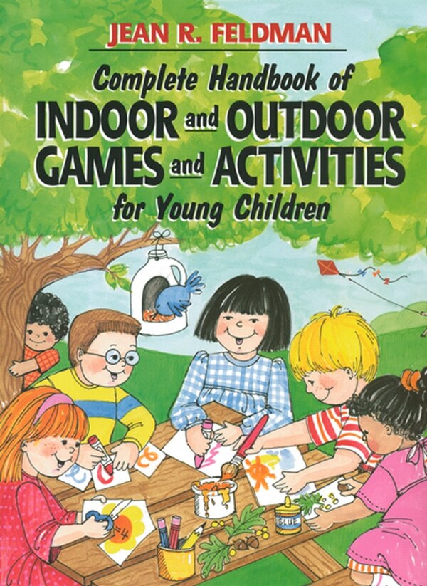 Complete Handbook of Indoor and Outdoor Games and Activities for Young Children by Jean R. Feldman, Paperback | Indigo Chapters