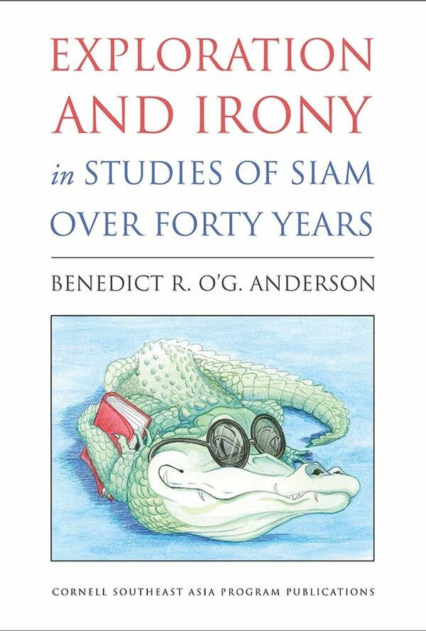 Exploration and Irony in Studies of Siam over Forty Years by Benedict R. O'G. Anderson, Paperback | Indigo Chapters