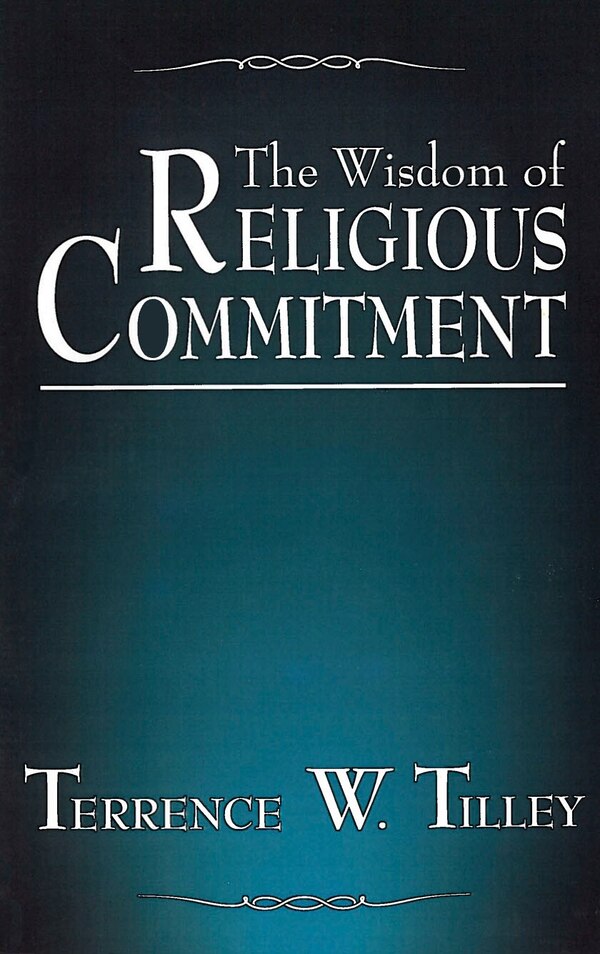 The Wisdom of Religious Commitment by Terrence W. Tilley, Paperback | Indigo Chapters