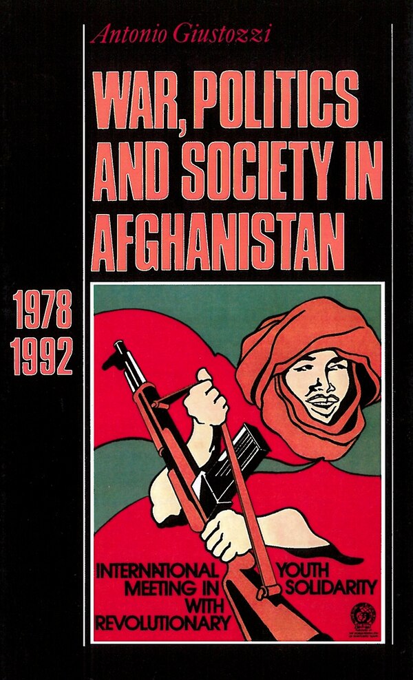 War Politics and Society in Afghanistan 1978-1992 by Antonio Giustozzi, Hardcover | Indigo Chapters