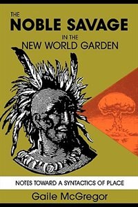 The Noble Savage in the New World Garden by Gaile McGregor, Paperback | Indigo Chapters