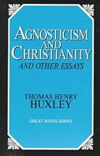 Agnosticism And Christianity And Other Essays by Thomas Henry Huxley, Paperback | Indigo Chapters