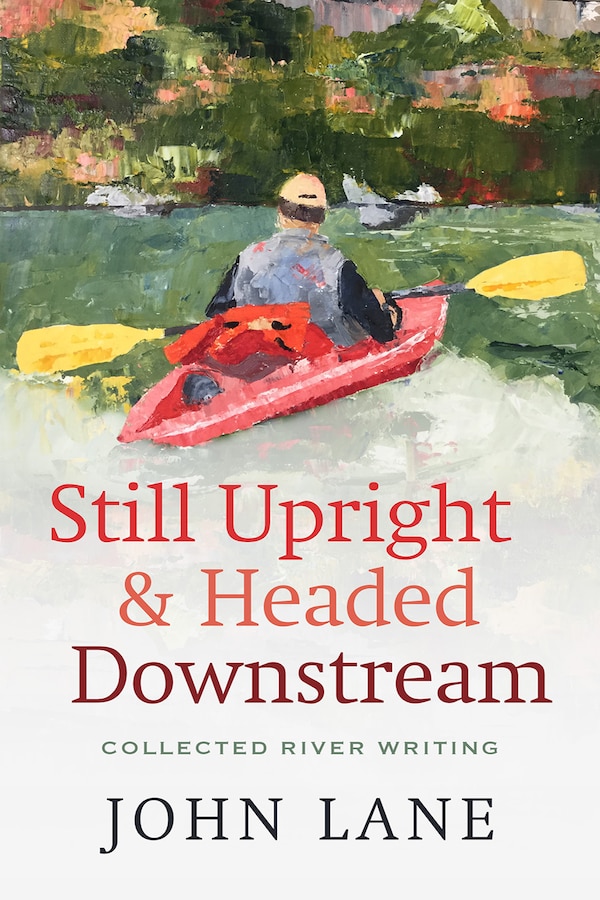 Still Upright & Headed Downstream by John Lane, Paperback | Indigo Chapters