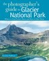 The Photographers Guide to Glacier National Park by Gordon Sullivan, Paperback | Indigo Chapters