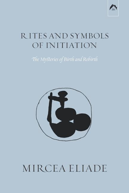 Rites and Symbols of Initiation by Mircea Eliade, Paperback | Indigo Chapters