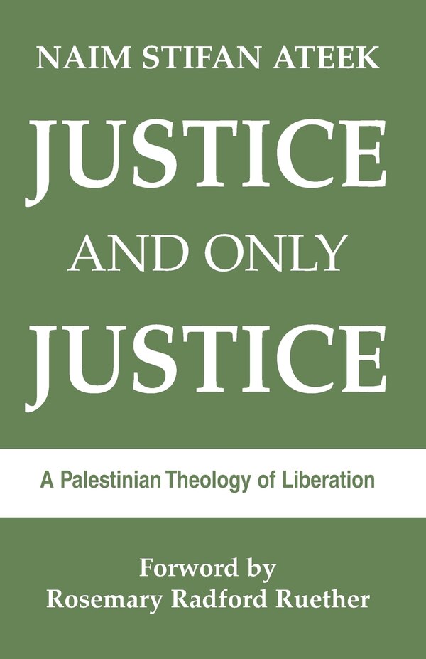 Justice and Only Justice: A Palestinian Theology of Liberation by Naim Stifan Ateek, Paperback | Indigo Chapters