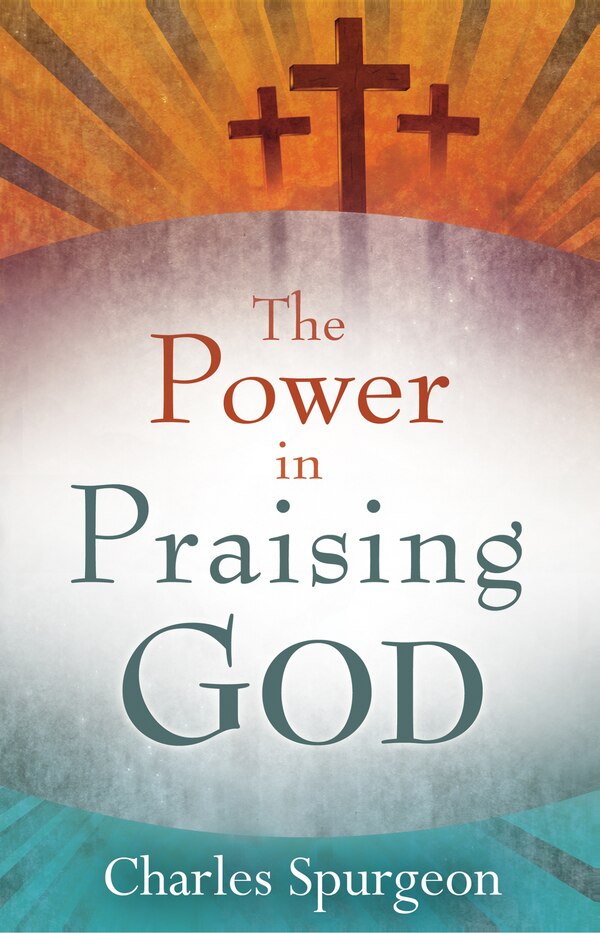 The Power in Praising God by Charles H. Spurgeon, Paperback | Indigo Chapters