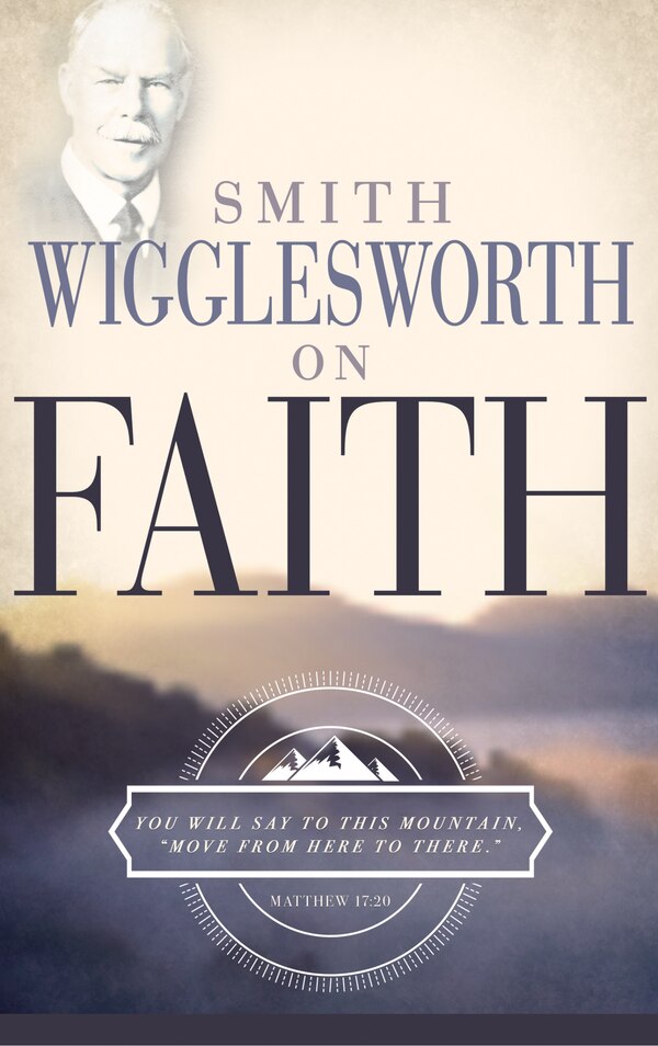 Smith Wigglesworth on Faith, Paperback | Indigo Chapters