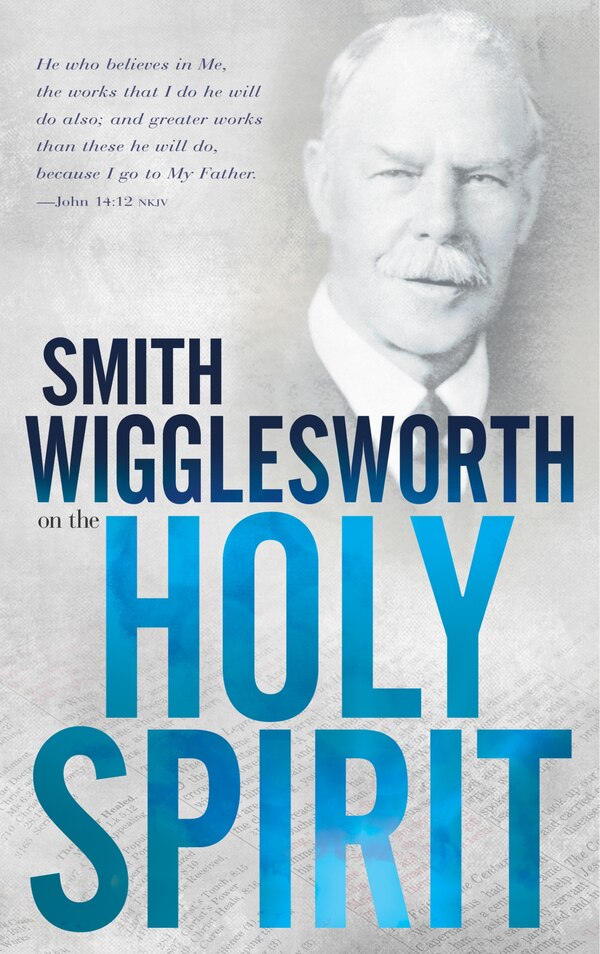 Smith Wigglesworth On The Holy Spirit, Paperback | Indigo Chapters