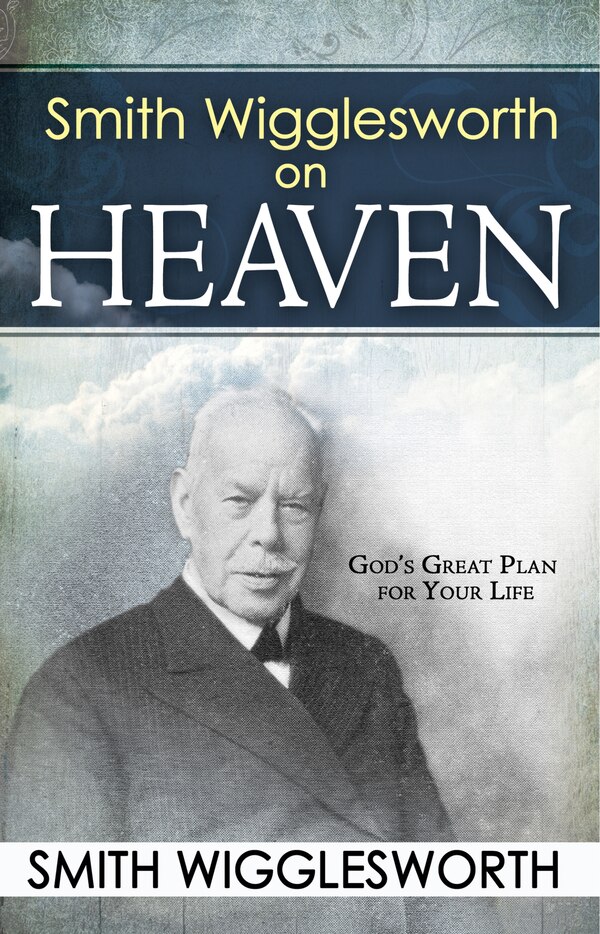 Smith Wigglesworth On Heaven, Paperback | Indigo Chapters