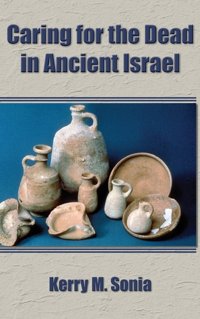 Caring for the Dead in Ancient Israel by Kerry M Sonia, Hardcover | Indigo Chapters