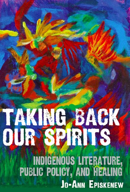 Taking Back Our Spirits by Jo-Ann Episkenew, Hardcover | Indigo Chapters