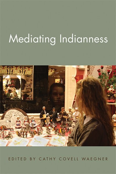 Mediating Indianness by Cathy Covell Waegner, Paperback | Indigo Chapters