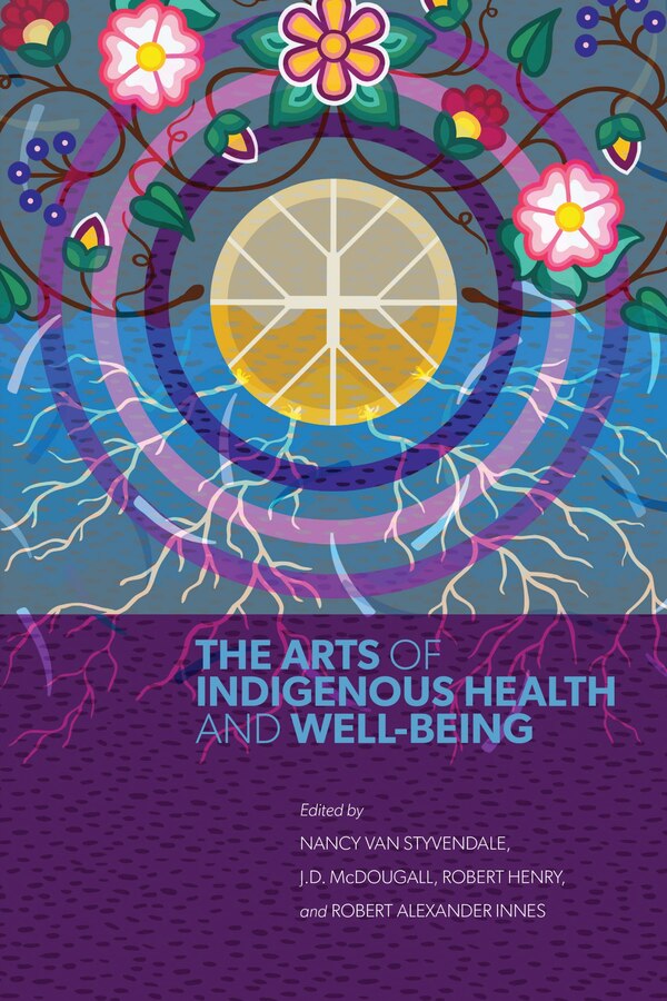 The Arts of Indigenous Health and Well-Being by Nancy Van Styvendale, Paperback | Indigo Chapters