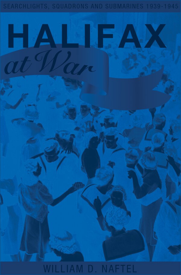 Halifax at War by William D. Naftel, Paperback | Indigo Chapters