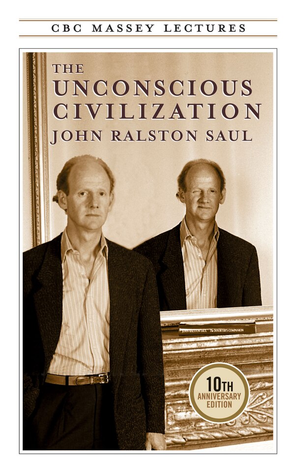 The Unconscious Civilization by John Ralston Saul, Paperback | Indigo Chapters