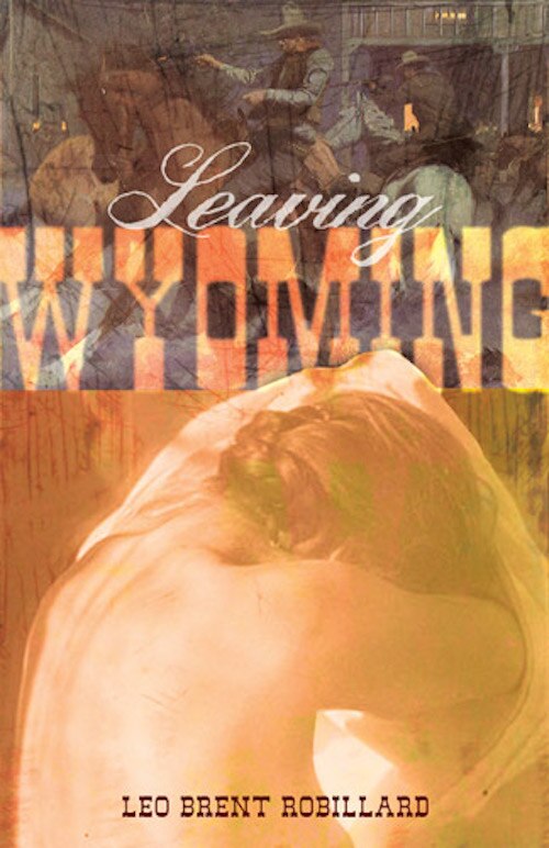 Leaving Wyoming by Leo Brent Robillard, Paperback | Indigo Chapters