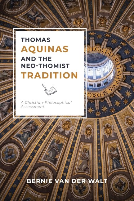 Thomas Aquinas and the Neo-Thomist Tradition by Bernie J Van Der Walt, Paperback | Indigo Chapters