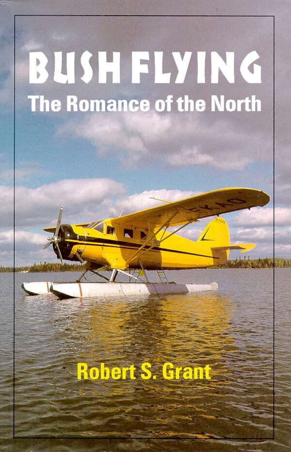 Bush Flying by Robert Grant, Paperback | Indigo Chapters