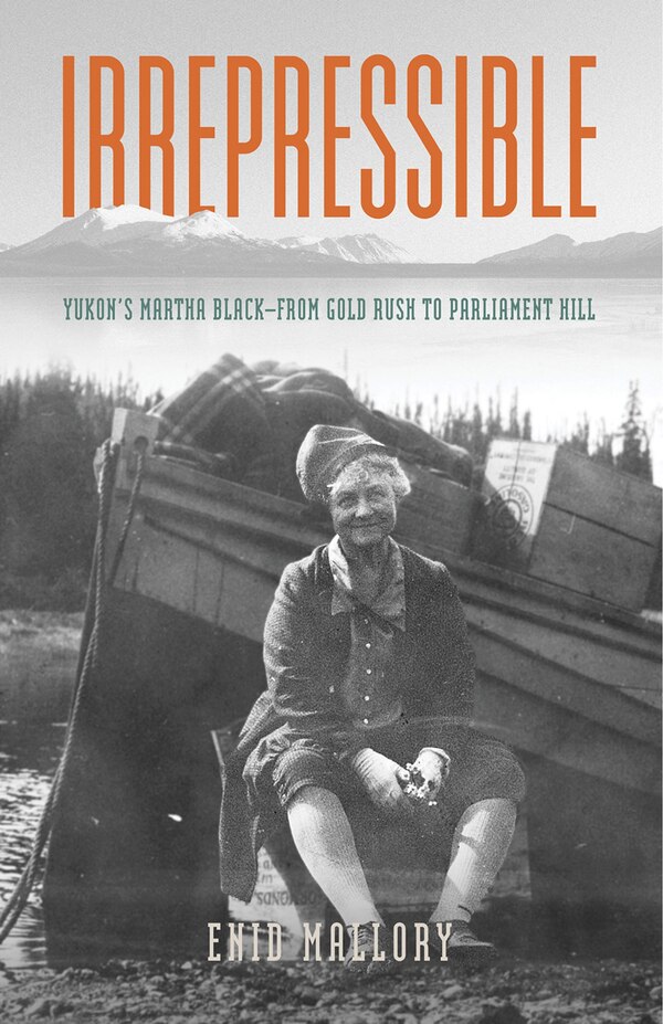 Irrepressible- Yukon's Martha Black by Enid Mallory, Paperback | Indigo Chapters
