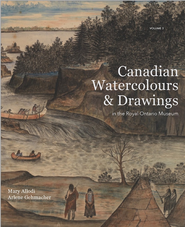 Canadian Watercolours and Drawings in the Royal Ontario Museum volume 3 by Mary Allodi, Hardcover | Indigo Chapters
