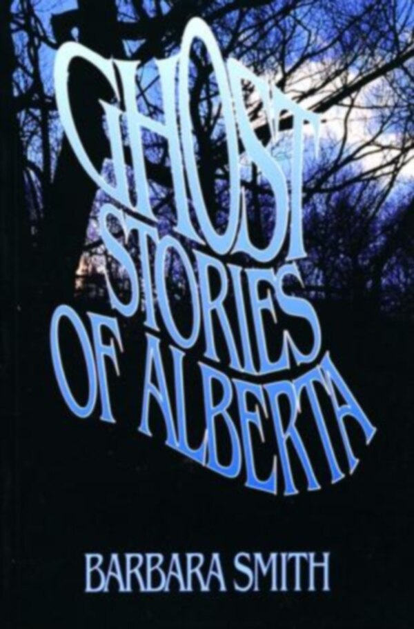 Ghost Stories Of Alberta by Barbara Smith, Paperback | Indigo Chapters