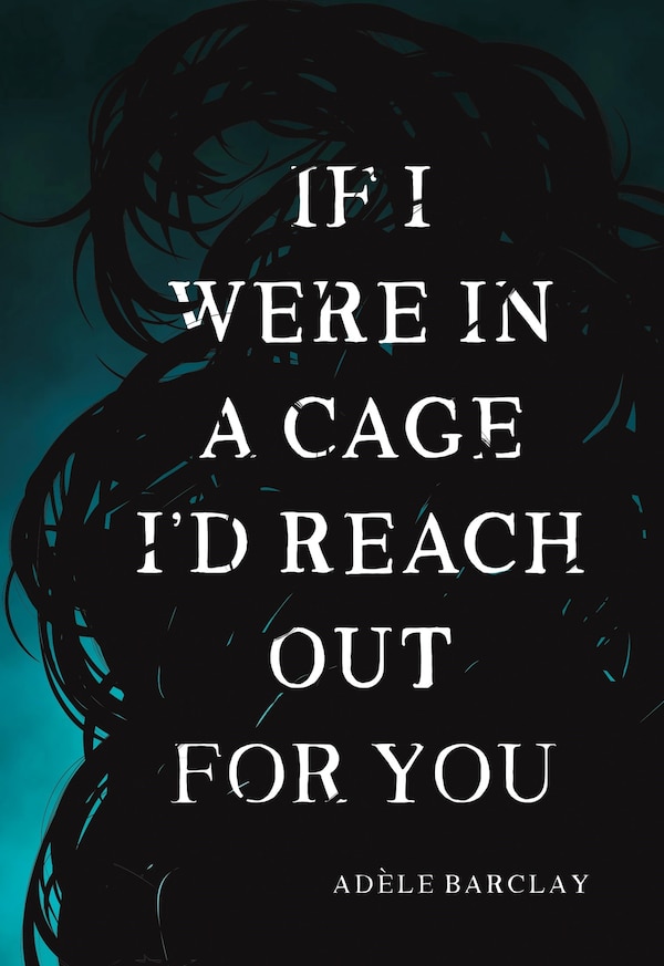 If I Were In A Cage I'd Reach Out For You by Adèle Barclay, Paperback | Indigo Chapters