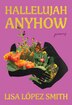 Hallelujah Anyhow by Lisa López Smith, Paperback | Indigo Chapters