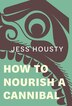 How to Nourish a Cannibal by Jess Housty, Hardcover | Indigo Chapters