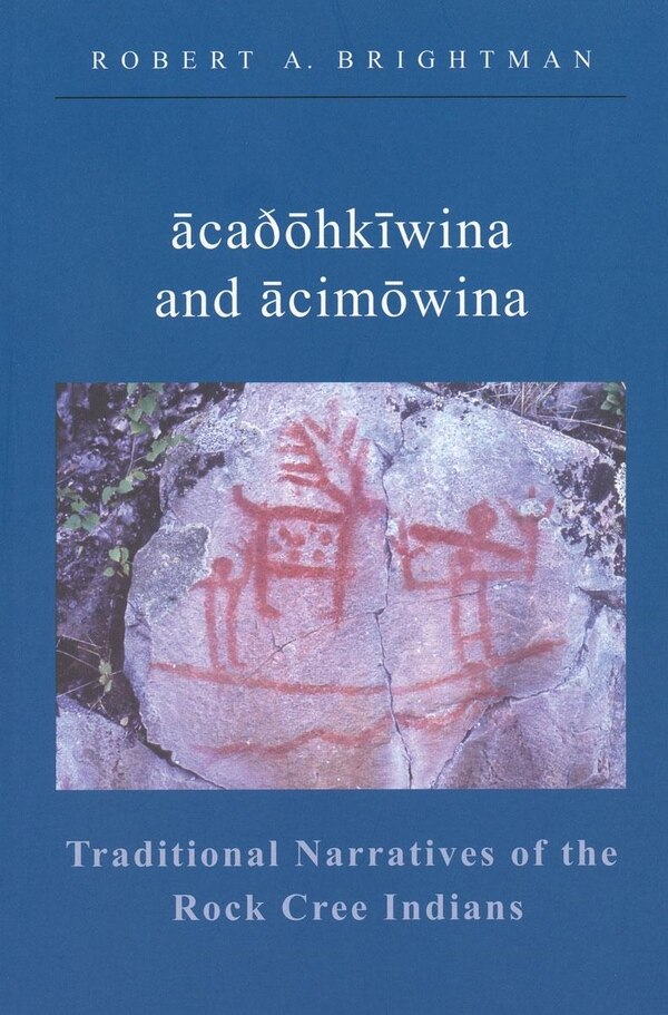 aca�ohkiwina and acimowina: Traditional Narratives of the Rock Cree Indians by Robert Brightman, Paperback | Indigo Chapters