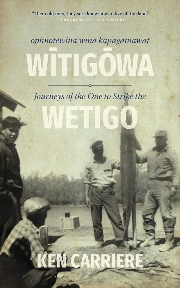 Opimotewina wina kapagamawat Witigowa / Journeys of The One to Strike the Wetigo by Ken Carriere, Paperback | Indigo Chapters