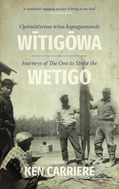 Opimotewina wina kapagamawat Witigowa / Journeys of The One to Strike the Wetigo by Ken Carriere, Hardcover | Indigo Chapters