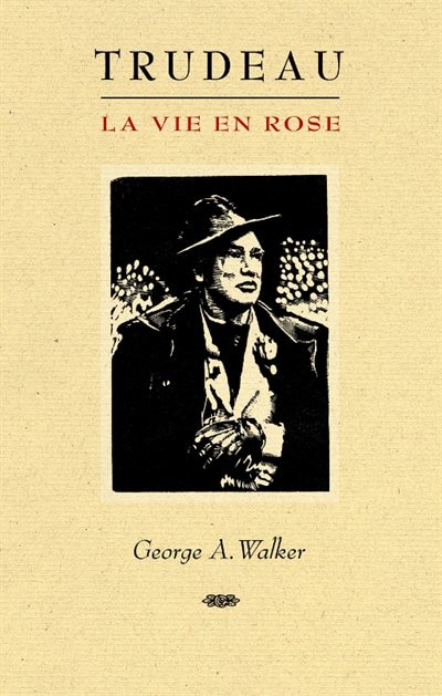 Trudeau: La Vie en Rose by George A. Walker, Paperback | Indigo Chapters