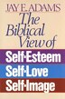 The Biblical View Of Self-esteem Self-love And Self-image by Jay E. Adams, Paperback | Indigo Chapters
