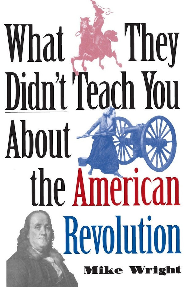 What They Didn't Teach You About The American Revolution by Mike Wright, Paperback | Indigo Chapters