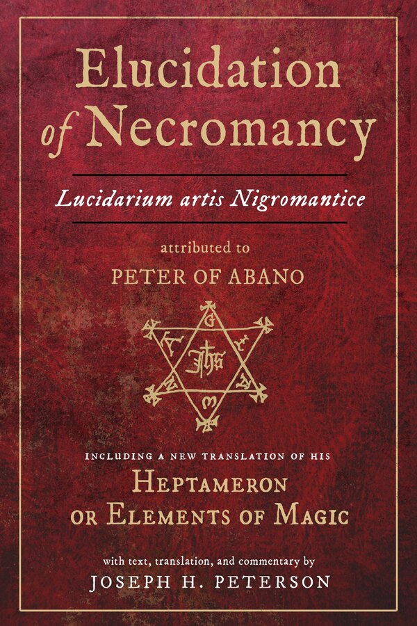 Elucidation of Necromancy Lucidarium Artis Nigromantice attributed to Peter of Abano by Joseph Peterson, Hardcover | Indigo Chapters