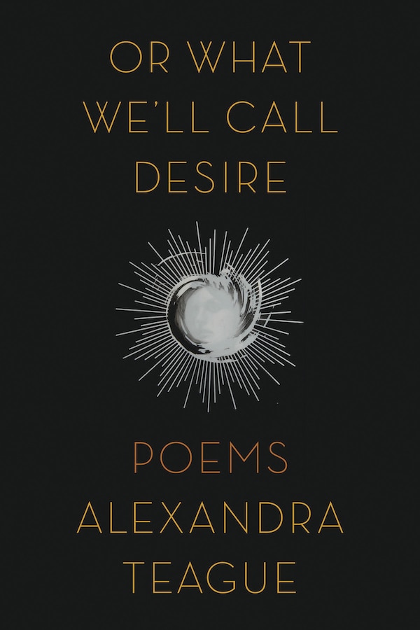 Or What We'll Call Desire by Alexandra Teague, Paperback | Indigo Chapters