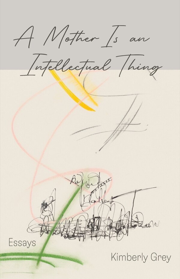A Mother is an Intellectual Thing by Kimberly Grey, Paperback | Indigo Chapters