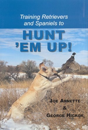 Training Retreivers And Spaniels To Hunt 'em Up by Joe Arnette, Hardcover | Indigo Chapters