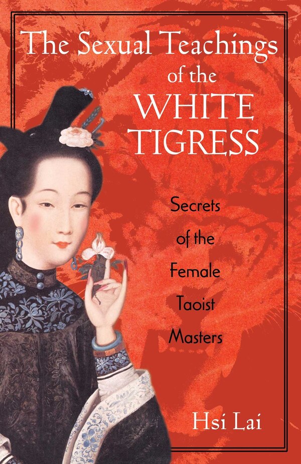 The Sexual Teachings of the White Tigress by Hsi Lai, Paperback | Indigo Chapters