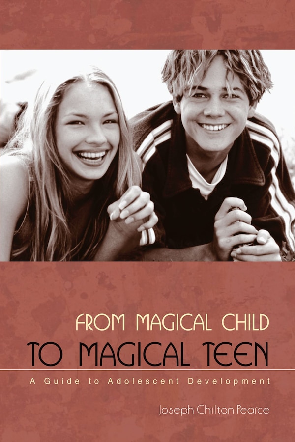 From Magical Child to Magical Teen by Joseph Chilton Pearce, Paperback | Indigo Chapters