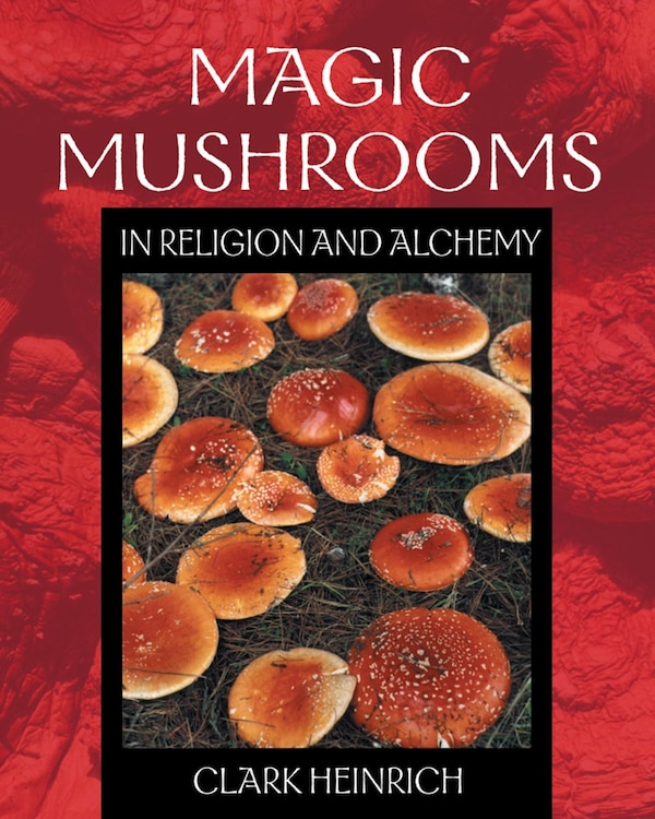 Magic Mushrooms In Religion And Alchemy by Clark Heinrich, Paperback | Indigo Chapters