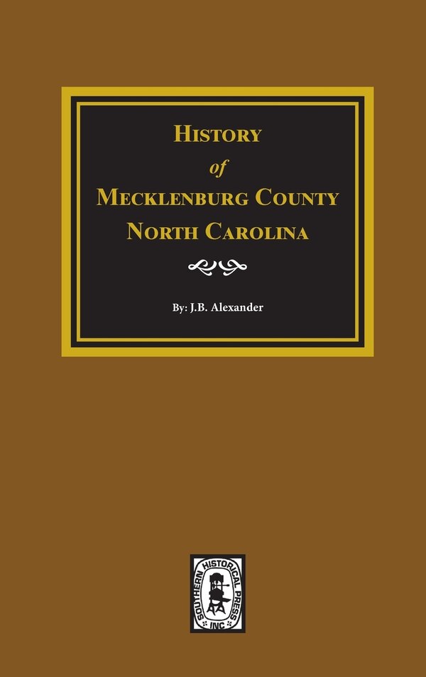 History of Mecklenburg County North Carolina by J B Alexander, Hardcover | Indigo Chapters