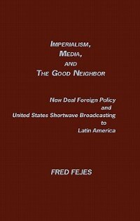 Imperialism Media and the Good Neighbor by Fred Fejes, Hardcover | Indigo Chapters